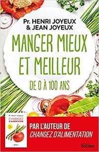 Manger mieux et meilleur de 0 à 100 ans: Saveurs et santé - Pr Henri Joyeux & Jean Joyeux