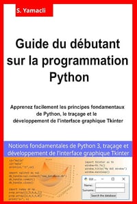Serhan Yamacli - Guide du débutant sur la programmation Python: Apprenez facilement les principes fondamentaux de Python, le traçage et le développement de l'interface graphique Tkinter (2024)