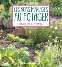 Les bons mariages au potager - Jardin, mode d'emploi - Laurent Renault