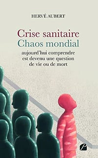 Crise sanitaire - Chaos mondial : aujourd'hui comprendre est devenu une question de vie ou de mort - Hervé Aubert (2022)