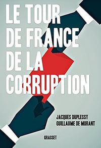 Le tour de France de la corruption - Jacques Duplessy et Guillaume de Morant