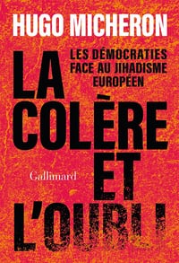 La colère et l'oubli : Les démocraties face au jihadisme européen - Hugo Micheron (2023)