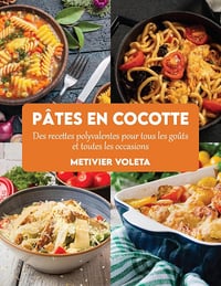 Metivier Voleta - Pâtes en cocotte: Des recettes polyvalentes pour tous les goûts et toutes les occasions