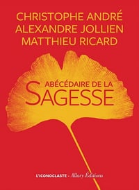 Christophe André, Matthieu Ricard, Alexandre Jollien - L'Abécédaire de la sagesse