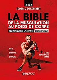 La bible de la musculation au poids de corps (tome 2): Séances d'entraînement 450 programmes spécifiques - CHRISTOPHE POURCELOT
