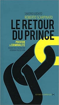 Roberto Scarpinato et Saverio lodato - Le Retour du Prince: Pouvoir et criminalité