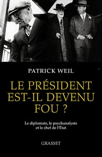 Le président est-il devenu fou ? : Le diplomate, le psychanalyste et le chef de l'Etat - Patrick Weil (2022)