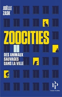 Zoocities - Des animaux sauvages dans la ville - Joëlle Zask (2020)