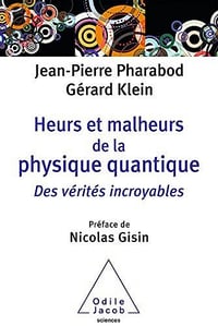 Heurs et malheurs de la physique quantique: Des vérités incroyables - Jean-Pierre Pharabod et Gérard Klein