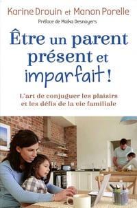 Etre un parent présent et imparfait ! L'art de conjuguer les plaisirs et les défis de la vie familiale - Karine Drouin, Manon Porelle (2018)