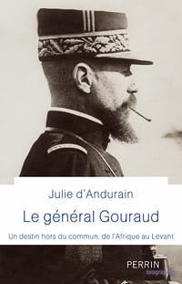 Le général Gouraud. Un destin hors du commun, de l'Afrique au Levant - Julie d'Andurain (2023)