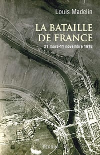 La bataille de France : (21 mars 11 novembre 1918) - Louis Madelin (2018)