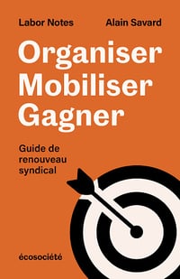 Organiser, mobiliser, gagner : Guide de renouveau syndical - Labor Notes, Alain Savard (2024)