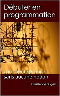 Débuter en programmation: comment se lancer sans aucune notion - Christophe Dugast