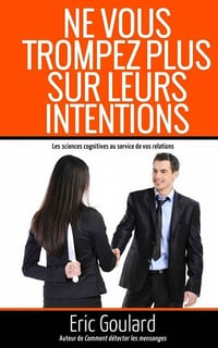Ne vous trompez plus sur leurs intentions: Les sciences cognitives au service de vos relations - Eric Goulard