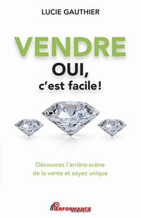 Vendre oui c'est facile: Découvrez l'arrière-scène de la vente et soyez unique - Lucie Gauthier (2020)