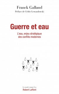 Guerre et eau: L'Eau, enjeu stratégique des conflits modernes - Franck Galland (2021)