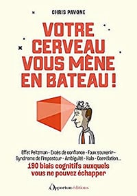 Votre cerveau vous mène en bateau !: 190 biais cognitifs auxquels vous ne pouvez échapper - Chris Pavone (2023)