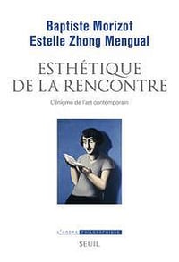 Baptiste Morizot, Estelle Zhong Mengual, "Esthétique de la rencontre : L'énigme de l'art contemporain"