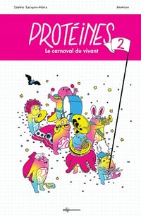 Protéines !, Tome 2 : Le carnaval du vivant - Sophie Sacquin-Mora (2022)