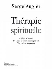 Serge Augier - Thérapie spirituelle. Apaiser le mental, s'enraciner dans l'instant présent, vivre selon ses valeurs