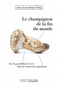 Anna Lowenhaupt Tsing - Le champignon de la fin du monde