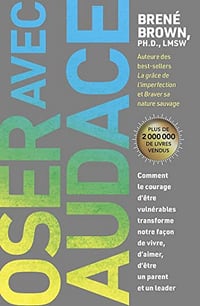 Oser avec audace: Comment le courage d’être vulnérables transforme notre façon de vivre, d’aimer, d’être un parent et un leader - Brené Brown (2022)