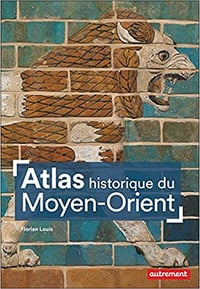 Atlas historique du Moyen-Orient - Florian Louis (2020)