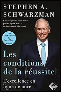 Les conditions de la réussite: L'excellence en ligne de mire. - Stephen A. Schwarzman (2021)