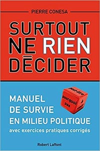Surtout ne rien décider : manuel de survie en milieu politique - Pierre Conesa