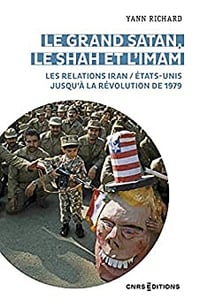Le grand Satan, le shah et l'imam - Les relations Iran / États Unis jusqu'à la révolution de 1979 - Yann Richard (2022)