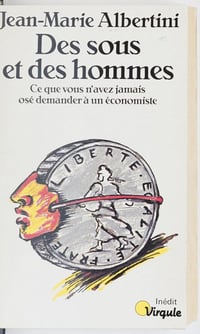 Jean-Marie Albertini - Des sous et des hommes: Ce que vous n'avez jamais osé demander à un économiste
