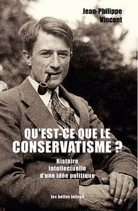 Qu'est-ce que le conservatisme ?: Histoire intellectuelle d'une idée politique - Jean-Philippe Vincent (2016)