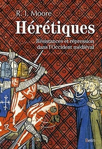 Heretiques. Resistances et répression dans l’Occident médiéval - Robert I. Moore (2017)