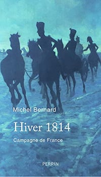 Hiver 1814, Campagne de France - Michel Bernard (2019)