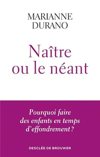 Marianne Durano - Naître ou le néant: Pourquoi faire des enfants en temps d'effondrement ?