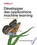 Emmanuel Ameisen - Développer des applications machine learning-collection O'Reilly (2020)
