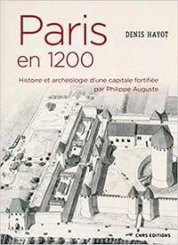 Paris en 1200 Histoire et archéologie d’une capitale fortifiée par Philippe Auguste - Denis Hayot