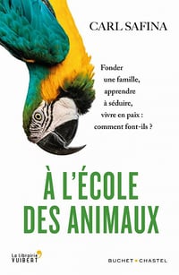 A l'école des animaux: Fonder une famille, apprendre à séduire, vivre en paix : comment font-ils ? - Carl Safina (2021)