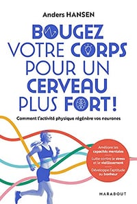 Bougez votre corps pour un cerveau plus fort: Comment l'exercice physique augmente le QI et la santé - Anders Hansen