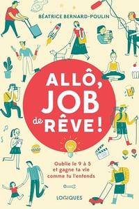Béatrice Bernard-Poulin - Allô, job de rêve !: Oublie le 9 à 5 et gagne ta vie comme tu l'entends (2024)