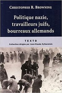 Politique nazie, travailleurs juifs, bourreaux allemands - Christopher R. Browning