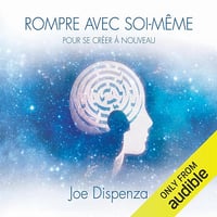 Rompre avec soi-même pour se créer à nouveau - Joe Dispenza (2015)