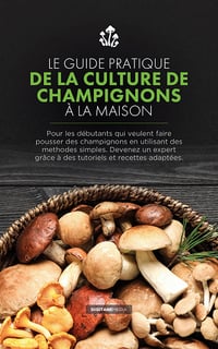 Le guide pratique de la culture de champignons à la maison - Digitane Media (2023)