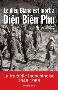 Le dieu blanc est mort à Diên Biên Phu : La tragédie indochinoise (1945-1955) - Jean-Luc Ancely (2020)