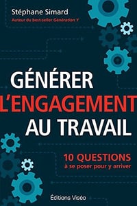 Générer l'engagement au travail: 10 questions à se poser pour y arriver - Stéphane Simard