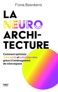Fiona Beenkens - La neuro-architecture - Comment optimiser votre santé et votre bien-être grâce à l'aménagement de votre espace (2025)