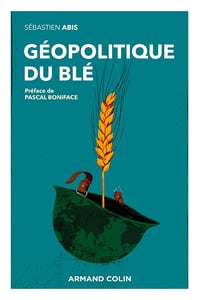 Géopolitique du blé: Un produit vital pour la sécurité mondiale - Sébastien Abis (2023)