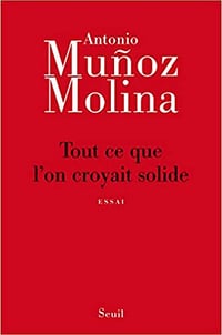 Tout ce que l’on croyait solide - Antonio Munoz molina