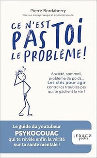 Ce n'est pas toi le problème !: Anxiété, sommeil, problème de poids… Les clés pour agir contre les troubles psy qui te gâchent la vie ! - Pierre Bordaberry (2025)
